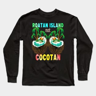 Roatan Island Not Cocotan - Funny Roatan Island Meme Long Sleeve T-Shirt